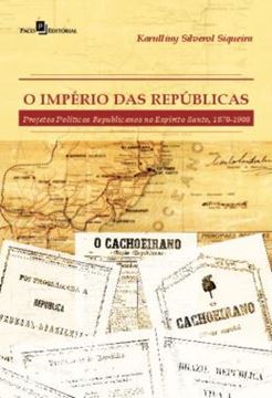 Imagem de O IMPERIO DAS REPUBLICAS - PROJETOS POLITICOS REPUBLICANOS NO ESPIRITO SANTO (1870-1908)