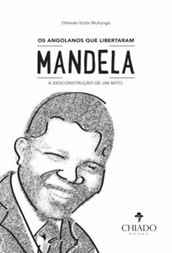 Imagem de OS ANGOLANOS QUE LIBERTARAM MANDELA - A DESCONSTRUCAO DE UM MITO