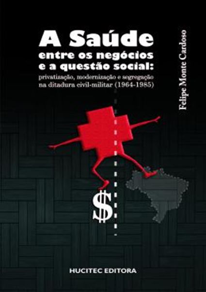 Picture of A SAUDE ENTRE OS NEGOCIOS E A QUESTAO SOCIAL: PRIVATIZACAO, MODERNIZACAO E SEGREGACAO NA DITADURA CIVIL-MILITAR (1964-1985)