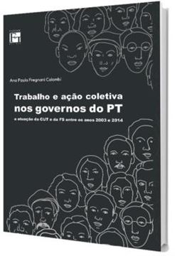Imagem de TRABALHO E ACAO COLETIVA NOS GOVERNOS DO PT - A ATUACAO DA CUT E DA FS ENTRE OS ANOS DE 2003 E 2014