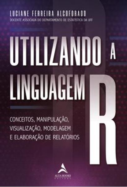 Picture of UTILIZANDO A LINGUAGEM R - CONCEITOS, MANIPULACAO, VISUALIZACAO, MODELAGEM E ELABORACAO DE RELATORIOS