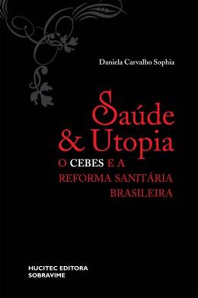 Picture of SAUDE E UTOPIA: O CEBES E A REFORMA SANITARIA BRASILEIRA (1976-1986)