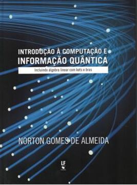 Imagem de INTRODUCAO A COMPUTACAO E INFORMACAO QUANTICA - INCLUINDO ALGEBRA LINEAR COM KETS E BRAS