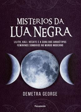 Imagem de MISTERIOS DA LUA NEGRA - LILITH, KALI, HECATE E A CURA DOS ARQUETIPOS FEMININOS SOMBRIOS NO MUNDO MODERNO