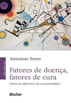 Imagem de FATORES DE DOENCA, FATORES DE CURA - GENESE DO SOFRIMENTO E DA CURA PSICANALITICA