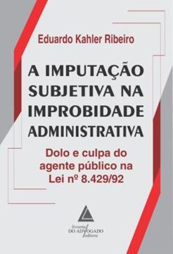Imagem de A IMPUTACAO SUBJETIVA NA IMPROBIDADE ADMINISTRATIVA - DOLO E CULPA DO AGENTE PUBLICO NA LEI 8.429/92