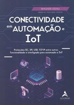 Imagem de CONECTIVIDADE EM AUTOMACAO E IOT - PROTOCOLOS I2C, SPI, USB, TCP-IP ENTRE OUTROS. FUNCIONALIDADE E INTERLIGACAO PARA AUTOMACAO E TOT
