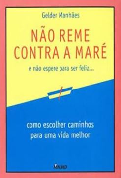 Imagem de NAO REME CONTRA A MARE E NAO ESPERE PARA SER FELIZ...