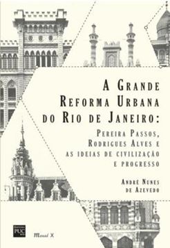 Imagem de A GRANDE REFORMA URBANA DO RIO DE JANEIRO - PEREIRA PASSOS, RODRIGUES ALVES E AS IDEIAS DE CIVILIZACAO E PROGRESSO