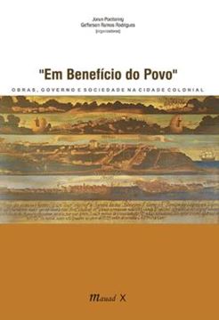 Imagem de EM BENEFICIO DO POVO - OBRAS, GOVERNO E SOCIEDADE NA CIDADE COLONIAL
