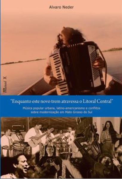 Picture of ENQUANTO ESTE NOVO TREM ATRAVESSA O LITORAL - MUSICA POPULAR URBANA, LATINO-AMERICANISMO E CONFLITOS SOBRE MODERNIZACAO EM MATO GROSSO DO SUL