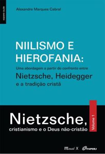 Picture of NIILISMO E HIEROFANIA: UMA ABORDAGEM A PARTIR DO CONFRONTO ENTRE NIETZSCHE, HEIDEGGER E A TRADICAO CRISTA - VOLUME 1 - NIETZSCHE, CRISTIANISMO E O DEUS NAO-CRISTAO