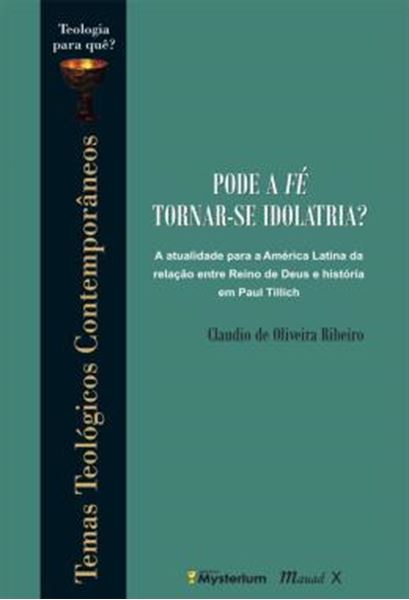 Picture of PODE A FE TORNAR-SE IDOLATRIA? - A ATUALIDADE PARA A AMERICA LATINA DA RELACAO ENTRE REINO DE DEUS E HISTORIA EM PAUL TILLICH