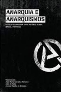 Imagem de ANARQUIA E ANARQUISMOS- PRATICAS DE LIBERDADE ENTRE HISTORIAS DE VIDA (BRASIL/PORTUGAL)
