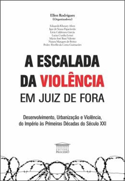 Picture of A ESCALADA DA VIOLENCIA EM JUIZ DE FORA - DESENVOLVIMENTO, URBANIZACAO E VIOLENCIA DO IMPERIO AS PRIMEIRAS DECADAS DO SECULO XXI