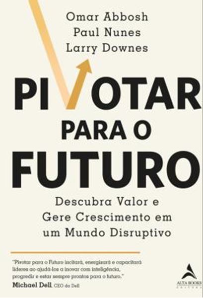 Picture of PIVOTAR PARA O FUTURO - DESCUBRA VALOR E GERE CRESCIMENTO EM UM MUNDO DISRUPTIVO