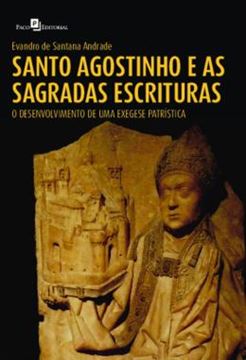 Imagem de SANTO AGOSTINHO E AS SAGRADAS ESCRITURAS - O DESENVOLVIMENTO DE UMA EXEGESE PATRISTICA