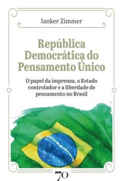 Imagem de REPUBLICA DEMOCRATICA DO PENSAMENTO UNICO - O PAPEL DA IMPRENSA, O ESTADO CONTROLADOR E A LIBERDADE DE PENSAMENTO NO BRASIL