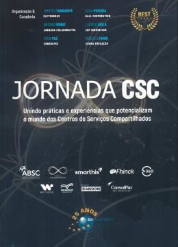Imagem de JORNADA CSC - VOLUME 1 - UNINDO PRATICAS E EXPERIENCIAS QUE POTENCIALIZAM O MUNDO DOS CENTROS DE SERVICOS COMPARTILHADOS