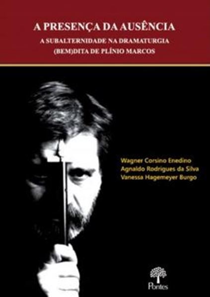 Picture of A PRESENCA DA AUSENCIA - A SUBALTERNIDADE NA DRAMATURGIA (BEM)DITA DE PLINIO MARCOS