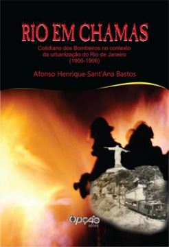 Imagem de RIO EM CHAMAS - COTIDIANO DOS BOMBEIROS NO CONTEXTO DA URBANIZACAO DO RIO DE JANEIRO (1900-1906)