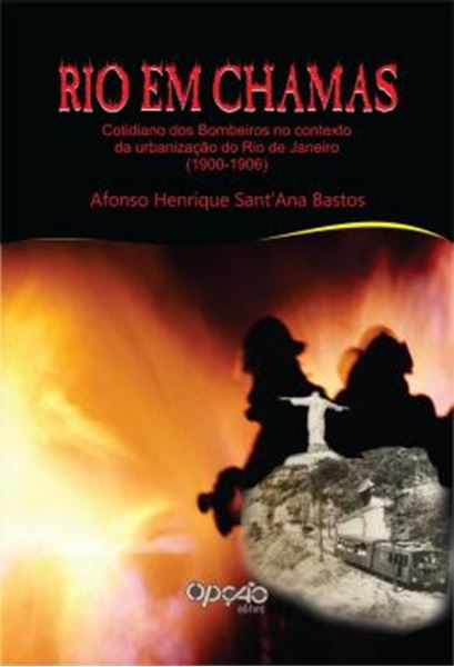 Picture of RIO EM CHAMAS - COTIDIANO DOS BOMBEIROS NO CONTEXTO DA URBANIZACAO DO RIO DE JANEIRO (1900-1906)