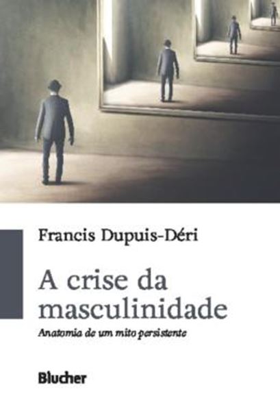 Picture of A CRISE DA MASCULINIDADE - ANATOMIA DE UM MITO PERSISTENTE