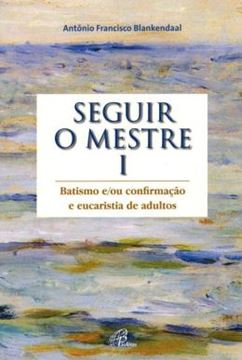 Imagem de SEGUIR O MESTRE - VOL. I - BATISMO E/OU CONFIRMACAO E EUCARISTIA DE ADULTOS - 3ª ED
