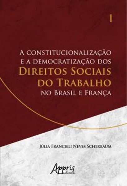 Picture of A CONSTITUCIONALIZACAO E A DEMOCRATIZACAO DOS DIREITOS SOCIAIS DO TRABALHO NO BRASIL E FRANCA