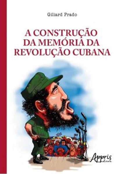 Picture of A CONSTRUCAO DA MEMORIA DA REVOLUCAO CUBANA: A LEGITIMACAO DO PODER NAS TRIBUNAS POLITICAS E NOS TRIBUNAIS REVOLUCIONARIOS