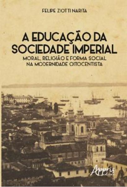 Picture of A EDUCACAO DA SOCIEDADE IMPERIAL: MORAL, RELIGIAO E FORMA SOCIAL NA MODERNIDADE OITOCENTISTA