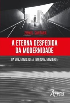 Imagem de A ETERNA DESPEDIDA DA MODERNIDADE - DA SUBJETIVIDADE A INTERSUBJETIVIDADE