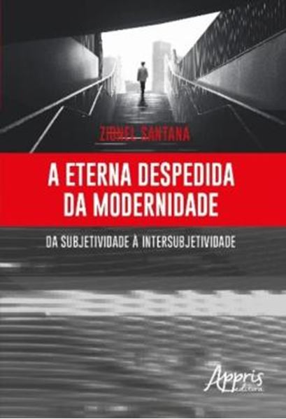 Picture of A ETERNA DESPEDIDA DA MODERNIDADE - DA SUBJETIVIDADE A INTERSUBJETIVIDADE