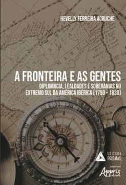 Imagem de A FRONTEIRA E AS GENTES - DIPLOMACIA, LEALDADES E SOBERANIAS NO EXTREMO SUL DA AMERICA IBERICA (1750 – 1830)
