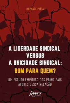Imagem de A LIBERDADE SINDICAL VERSUS A UNICIDADE SINDICAL: BOM PARA QUEM? - UM ESTUDO EMPIRICO DOS PRINCIPAIS ATORES DESSA RELACAO