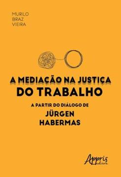 Imagem de A MEDIACAO NA JUSTICA DO TRABALHO A PARTIR DO DIALOGO DE JURGEN HABERMAS