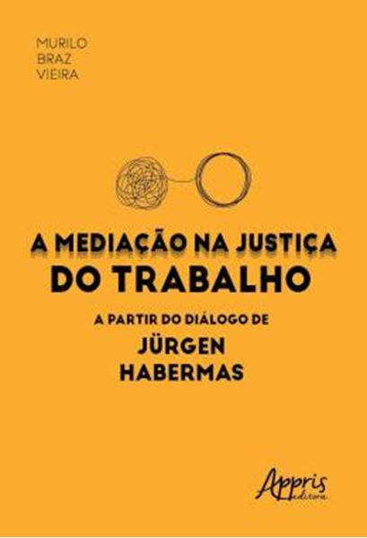 Picture of A MEDIACAO NA JUSTICA DO TRABALHO A PARTIR DO DIALOGO DE JURGEN HABERMAS