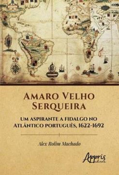 Imagem de AMARO VELHO SERQUEIRA - UM ASPIRANTE A FIDALGO NO ATLANTICO PORTUGUES, 1622-1692