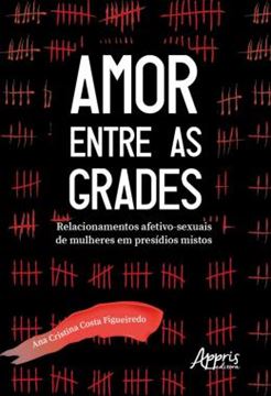 Imagem de AMOR ENTRE AS GRADES - RELACIONAMENTOS AFETIVO-SEXUAIS DE MULHERES EM PRESIDIOS MISTOS