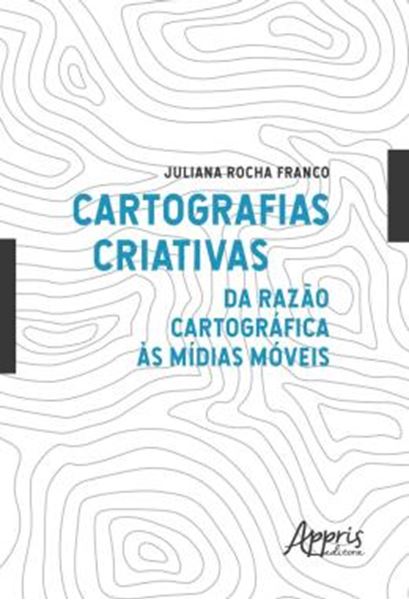 Picture of CARTOGRAFIAS CRIATIVAS: DA RAZAO CARTOGRAFICA AS MIDIAS MOVEIS