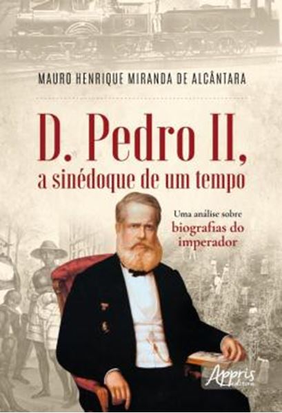 Picture of D. PEDRO II, A SINEDOQUE DE UM TEMPO - UMA ANALISE SOBRE BIOGRAFIAS DO IMPERADOR