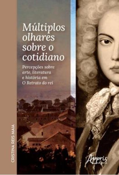 Picture of MULTIPLOS OLHARES SOBRE O COTIDIANO - PERCEPCOES SOBRE ARTE, LITERATURA E HISTORIA EM O RETRATO DO REI