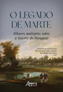 Imagem de O LEGADO DE MARTE - OLHARES MULTIPLOS SOBRE A GUERRA DO PARAGUAI
