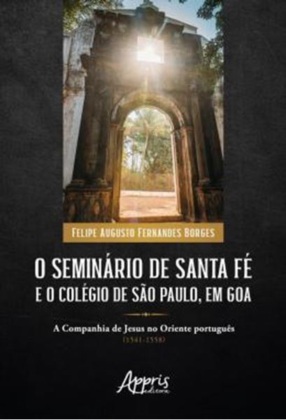 Picture of O SEMINARIO DE SANTA FE E O COLEGIO DE SAO PAULO, EM GOA - A COMPANHIA DE JESUS NO ORIENTE PORTUGUES (1541-1558)