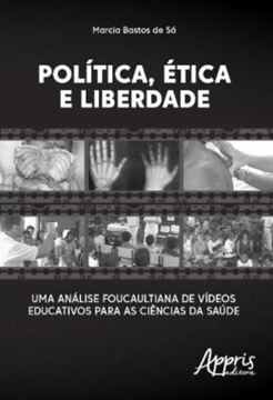 Imagem de POLITICA, ETICA E LIBERDADE - UMA ANALISE FOUCAULTIANA DE VIDEOS EDUCATIVOS PARA AS CIENCIAS DA SAUDE