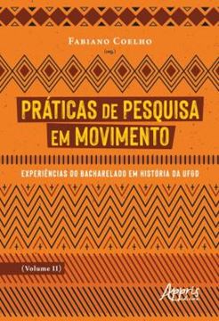 Imagem de PRATICAS DE PESQUISA EM MOVIMENTO - VOLUME 2 - EXPERIENCIAS DO BACHARELADO EM HISTORIA DA UFGD