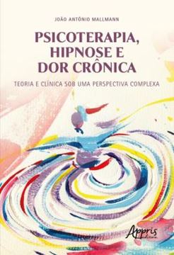 Imagem de PSICOTERAPIA, HIPNOSE E DOR CRONICA: TEORIA E CLINICA SOB UMA PERSPECTIVA COMPLEXA