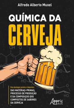 Imagem de QUIMICA DA CERVEJA - UMA ABORDAGEM QUIMICA E BIOQUIMICA DAS MATERIAS-PRIMAS, PROCESSO DE PRODUCAO E DA COMPOSICAO DOS COMPOSTOS DE SABORES DA CERVEJA