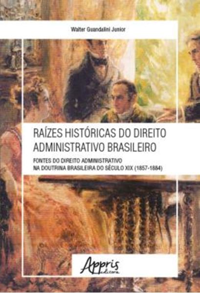 Picture of RAIZES HISTORICAS DO DIREITO ADMINISTRATIVO BRASILEIRO: FONTES DO DIREITO ADMINISTRATIVO NA DOUTRINA BRASILEIRA DO SECULO XIX (1857-1884)