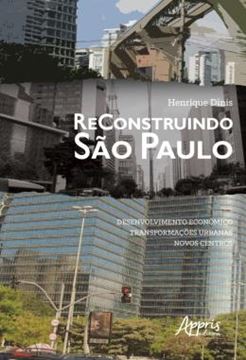 Imagem de RECONSTRUINDO SAO PAULO: DESENVOLVIMENTO ECONOMICO, TRANSFORMACOES URBANAS, NOVOS CENTROS